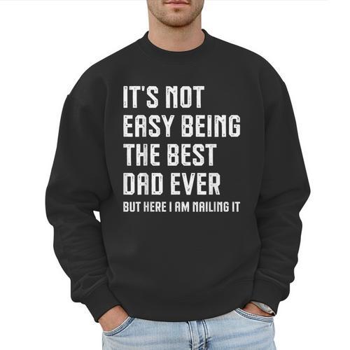 It's Not Easy Being The Best Dad Ever Fathers Day Dad Men Sweatshirt - Father's Day Fun