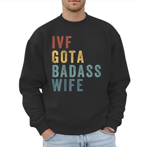 IVF Got a Badass Wife IVF Dad Transfer Day Infertility Men Sweatshirt - Father's Day Fun