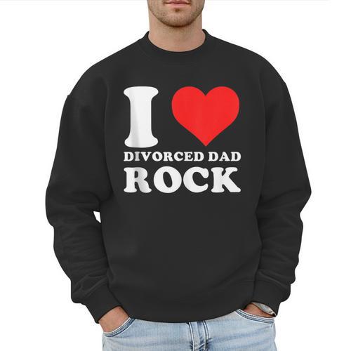 I Love Divorced Dad Rock Quote Men Sweatshirt - Father's Day Fun