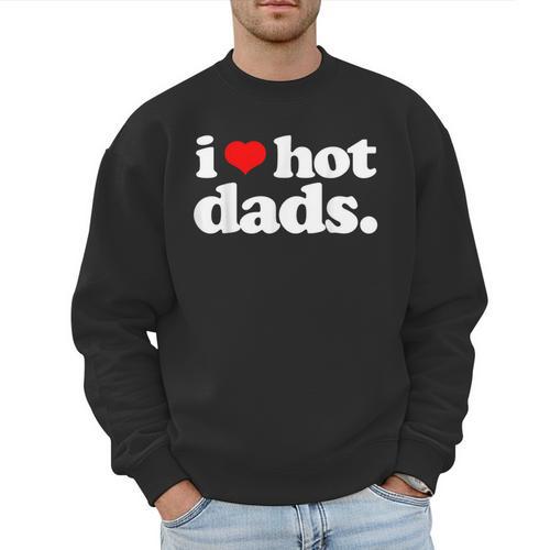 I Love Hot Dads Top For Hot Dad Joke I Heart Hot Dads Men Sweatshirt - Father's Day Fun