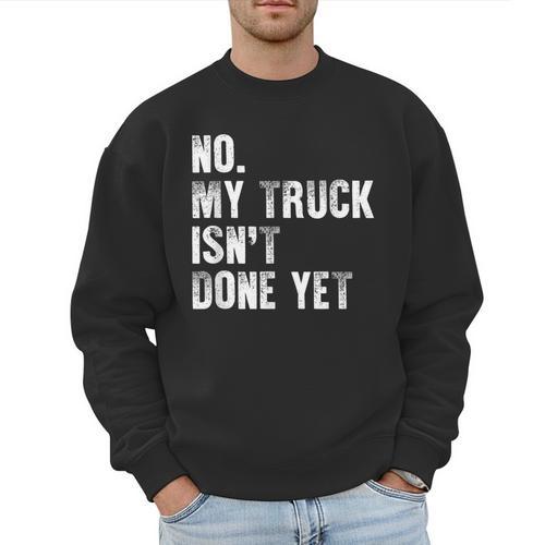 No My Truck Isn't Done Yet Truck Mechanic Dad Husband Men Sweatshirt - Father's Day Fun