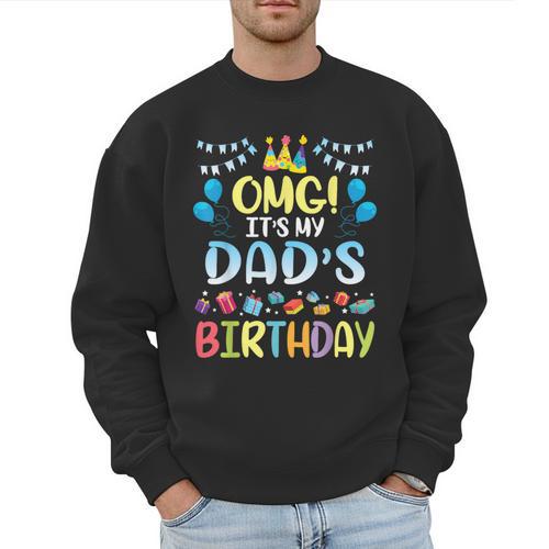 OMG It's My Dad's Birthday Happy To Me You Father Daddy Men Sweatshirt - Father's Day Fun