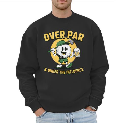 Over Par Under Influence Golf Dad Father Joke Men Sweatshirt - Father's Day Fun
