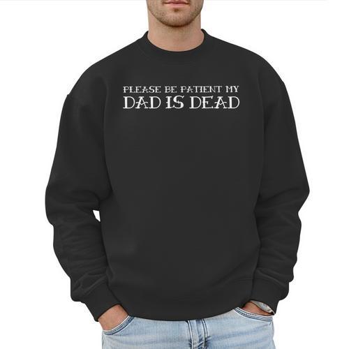 Please Be Patient My Dad Sarcastic Saying Men Sweatshirt - Father's Day Fun