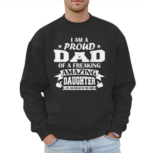 I Am A Proud Dad Of A Freaking Amazing Daughter For Father Men Sweatshirt - Father's Day Fun
