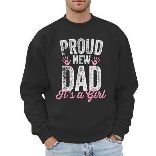 Proud New Dad It's A Girl Father To Be Soon To Be Dad Men Sweatshirt - Father's Day Fun