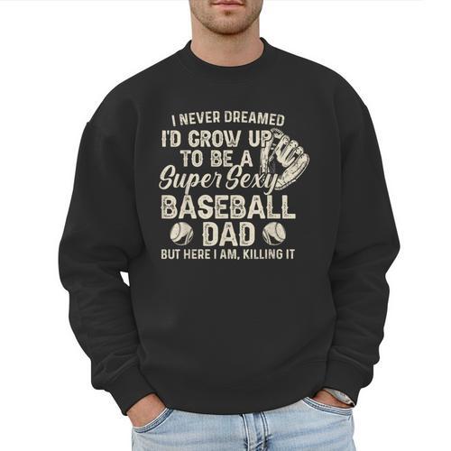 Quote Sayings I Never Dreamed Super Sexy Baseball Dad Men Sweatshirt - Father's Day Fun