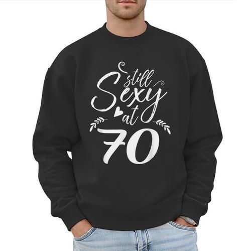 Still Sexy At 70 70th Birthday Seventieth Mom Dad Grandpa Men Sweatshirt - Father's Day Fun