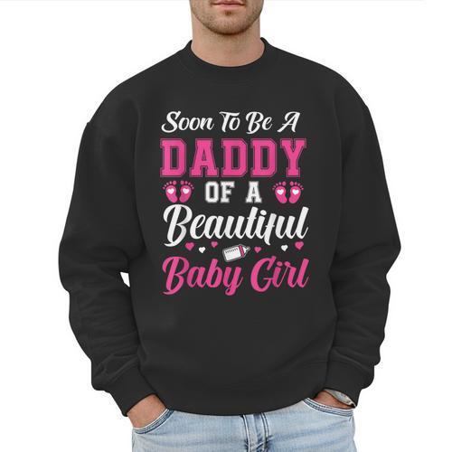 Soon To Be A Daddy Of A Beautiful Baby Girl Baby Shower Men Sweatshirt - Father's Day Fun