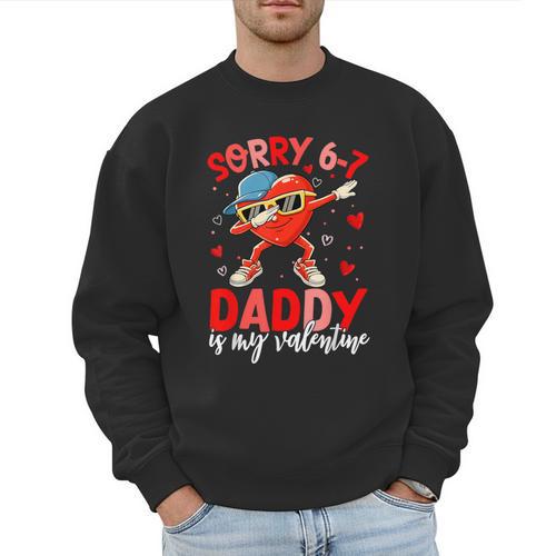 Sorry 67 Daddy Is My Valentine Six Seven Meme Kids 6 7 Dad Men Sweatshirt - Father's Day Fun