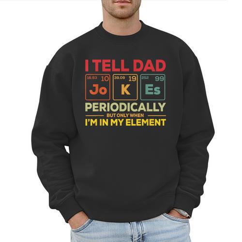 i Tell Dad Jokes Periodically But When I'm In My Elements Men Sweatshirt - Father's Day Fun