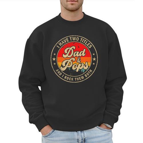 I Have Two Titles Dad & Pops I Rock Them Both For Grandpa Men Sweatshirt - Father's Day Fun