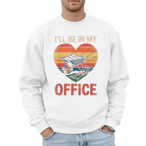 Garden I'Ll Be In My Office Father Day Plant Dad Men Sweatshirt - Father's Day Fun