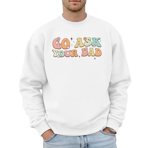 Groovy This Father's Day With Vintage Go Ask Your Dad Men Sweatshirt - Father's Day Fun