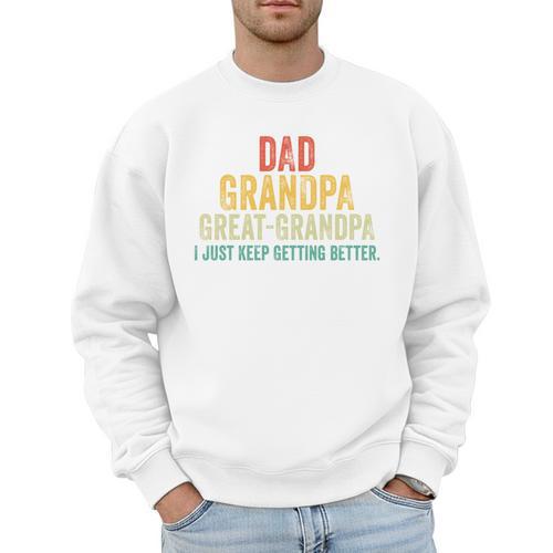 I Just Keep Getting Better Dad Grandpa Great Grandpa Vintage Men Sweatshirt - Father's Day Fun