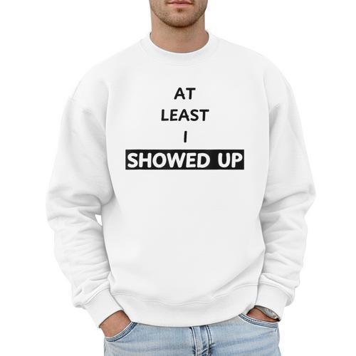At Least I Showed Up Graphic For Dads Teens Men Sweatshirt - Father's Day Fun