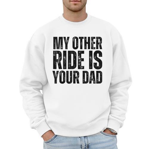My Other Ride Is Your Dad Best Joke Dad Fathers Day Men Sweatshirt - Father's Day Fun