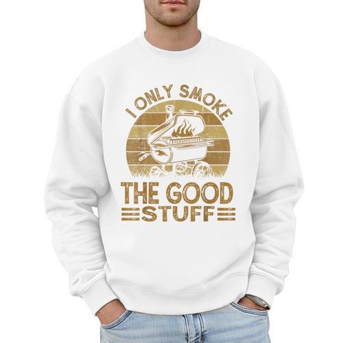 I Only Smoke The Good Stuff BBQ Barbeque Chef Dad Men Sweatshirt - Father's Day Fun