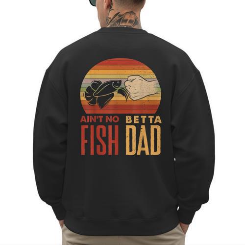 Aquascaping Aquarium Aint No Betta Fish Dad Betta Fish Men's Sweatshirt Back Print - Father's Day Fun