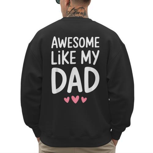 Awesome Like My Dad Shirt Kids Son Daughter Fathers Day Men's Sweatshirt Back Print - Father's Day Fun