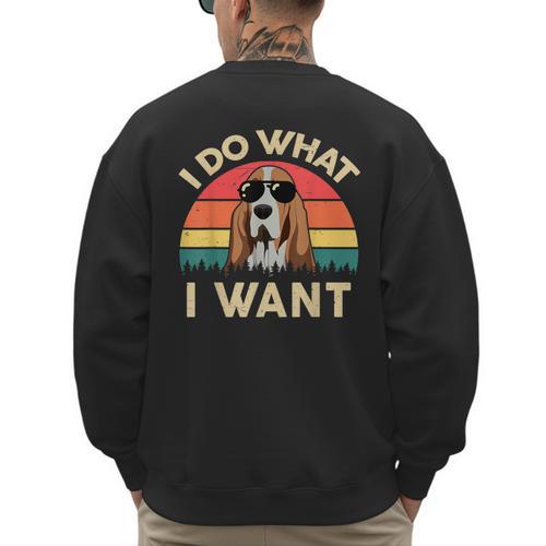 Basset Hound Shirts I Do What I Want Basset Hound Dad Men's Sweatshirt Back Print - Father's Day Fun