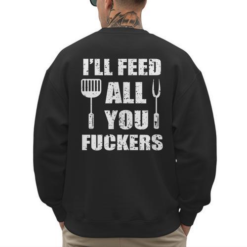 BBQ Dad Joke I'Ll Feed All You Fuckers Barbecue Cookout Chef Men's Sweatshirt Back Print - Father's Day Fun