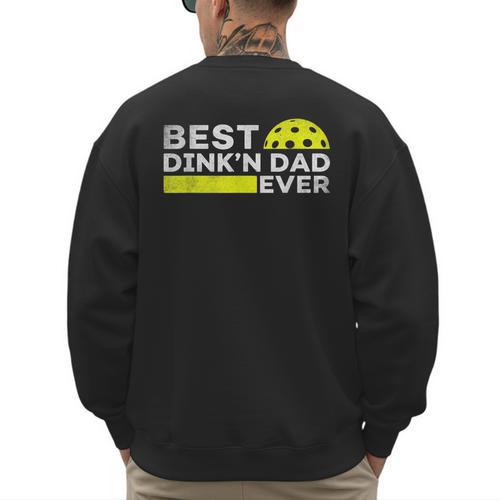Best Dink'n Dad Ever Pickleball Men's Sweatshirt Back Print - Father's Day Fun