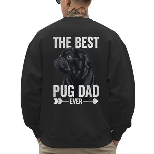 Best Pug Dad Ever Fathers Day Cute Daddy Dad Pug Men's Sweatshirt Back Print - Father's Day Fun