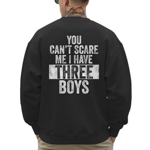 You Can't Scare Me I Have Three Boys Sons Mom Dad Men's Sweatshirt Back Print - Father's Day Fun