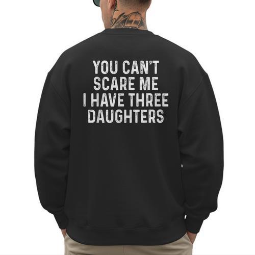 You Can't Scare Me I Have Three Daughters Girl Mom Dad Men's Sweatshirt Back Print - Father's Day Fun