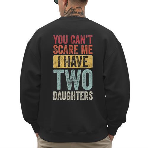 You Can't Scare Me I Have Two Daughters Dad Father Men's Sweatshirt Back Print - Father's Day Fun
