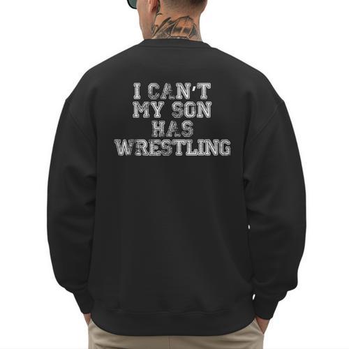 I Can't My Son Has Wrestling T Shirt Mom Dad Men's Sweatshirt Back Print - Father's Day Fun