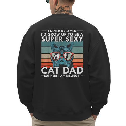 Cat Dad I Never Dreamed I'd Grow Up To Be Super Sexy Cat Dad Men's Sweatshirt Back Print - Father's Day Fun