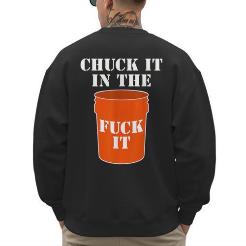Chuck It In The Fuck It Bucket Meme Sarcastic Garage Dad Men's Sweatshirt Back Print - Father's Day Fun