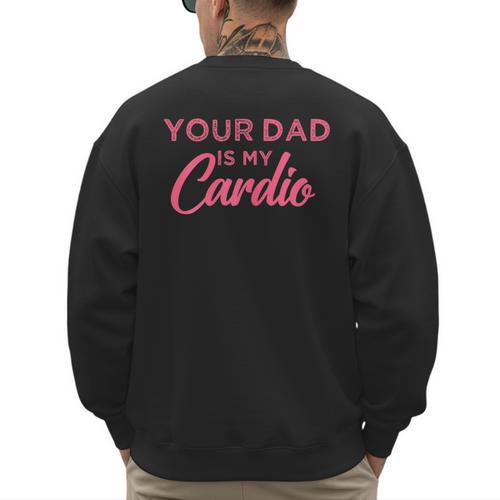 Your Dad Is My Cardio Men's Sweatshirt Back Print - Father's Day Fun