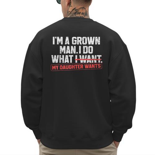 Dad Father I'm A Grown Man I Do What My Daughter Wants Men's Sweatshirt Back Print - Father's Day Fun