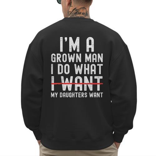 Dad Father I'm A Grown Man I Do What My Daughters Want Men's Sweatshirt Back Print - Father's Day Fun