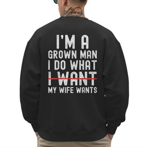 Dad Husband I'm A Grown Man I Do What My Wife Wants Men's Sweatshirt Back Print - Father's Day Fun