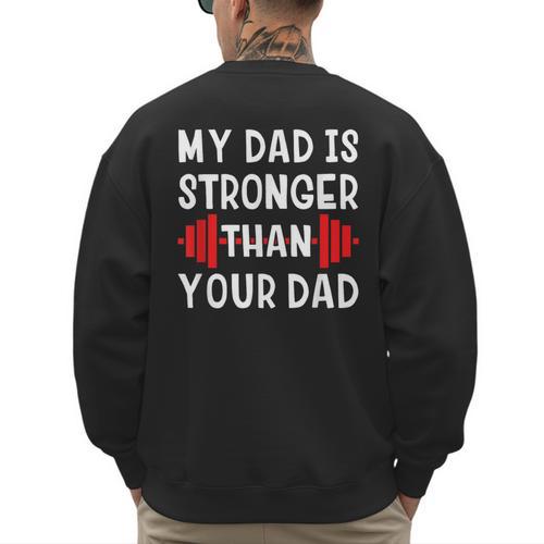 My Dad Is Stronger Than Your Dad T-Shirt Men's Sweatshirt Back Print - Father's Day Fun