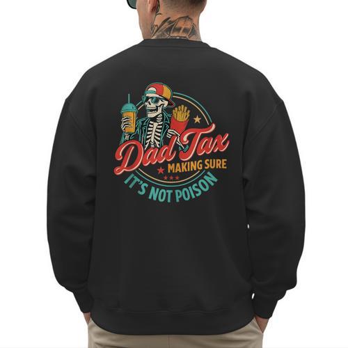 Dad Tax Making Sure It's Not Poison Father's Day Men's Sweatshirt Back Print - Father's Day Fun
