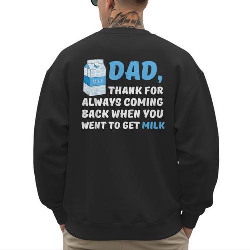 DAD Thanks For Coming Back When You Went To Get Milk Men's Sweatshirt Back Print - Father's Day Fun