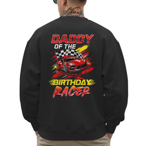 Daddy Of The Birthday Racer Race Car Party Family Matching Men's Sweatshirt Back Print - Father's Day Fun