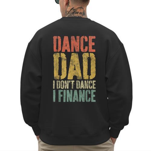 Dance Dad I Don't Dance I Finance Shirt Daddy Fathers Day Men's Sweatshirt Back Print - Father's Day Fun