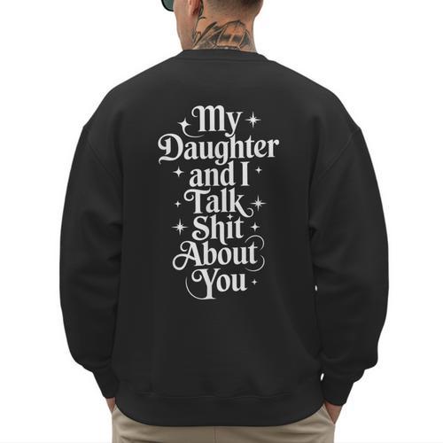 My Daughter And I Talk Shit About You Mom Dad Men's Sweatshirt Back Print - Father's Day Fun