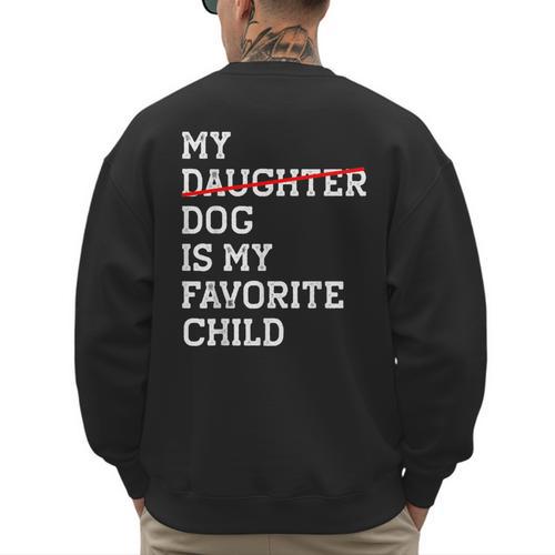 My Dog Is My Favorite Child Replaced Daughter Mom Dad Men's Sweatshirt Back Print - Father's Day Fun