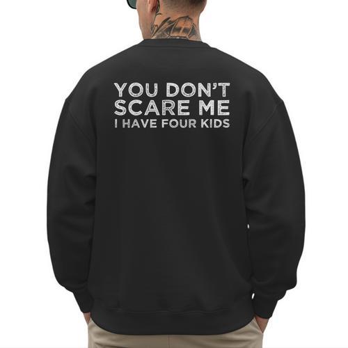 You Don't Scare Me I Have Four Kids Mom Dad T-Shirt Men's Sweatshirt Back Print - Father's Day Fun