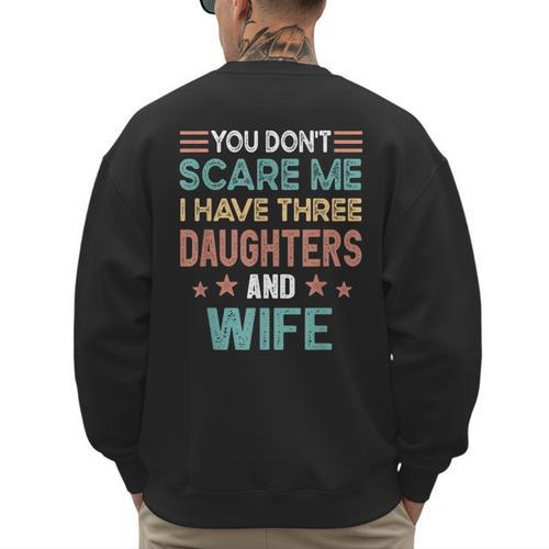 You Don't Scare Me I Have Three Daughters And Wife Dad Of 3 Men's Sweatshirt Back Print - Father's Day Fun