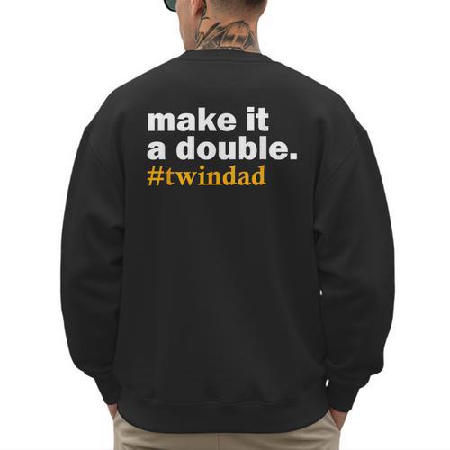 Make It a Double Twin Parent New Dad Men's Sweatshirt Back Print - Father's Day Fun