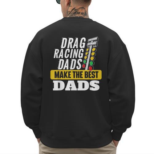 Drag Racing Dads Make The Best Dads Drag Racer Race Car Men's Sweatshirt Back Print - Father's Day Fun