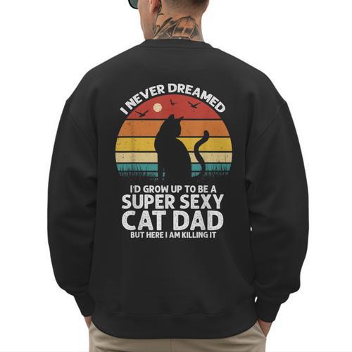 I Never Dreamed I'd Grow Up To Be a Super Sexy Cat Dad Men's Sweatshirt Back Print - Father's Day Fun